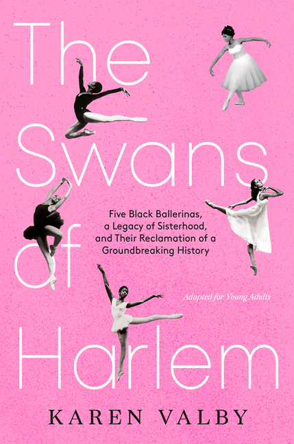 The Swans of Harlem (Adapted for Young Adults): Five Black Ballerinas, a Legacy of Sisterhood, and Their Reclamation of a Groundbreaking History