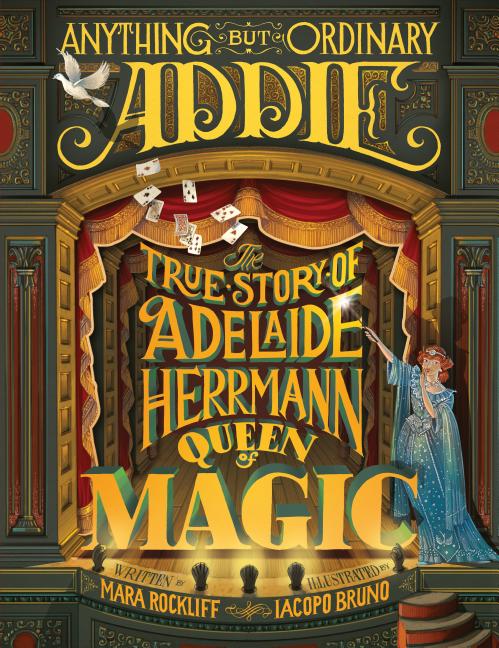 Anything But Ordinary Addie: The True Story of Adelaide Herrmann, Queen of Magic