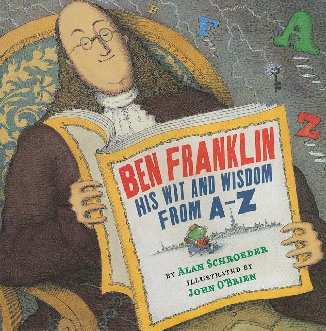 Ben Franklin: His Wit and Wisdom from A-Z