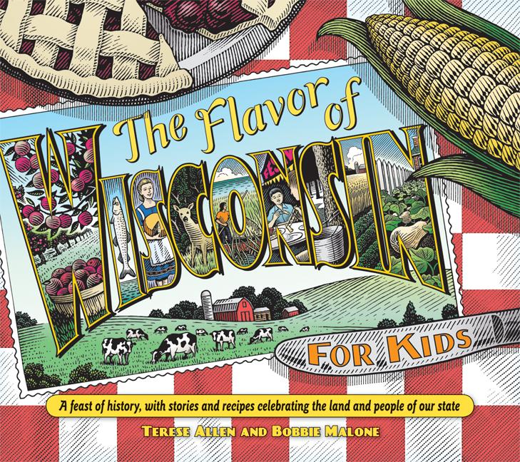 The Flavor of Wisconsin for Kids: A Feast of History, with Stories and Recipes Celebrating the Land and People of Our State