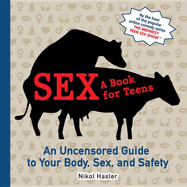 Sex: A Book for Teens: An Uncensored Guide to Your Body, Sex, and Safety